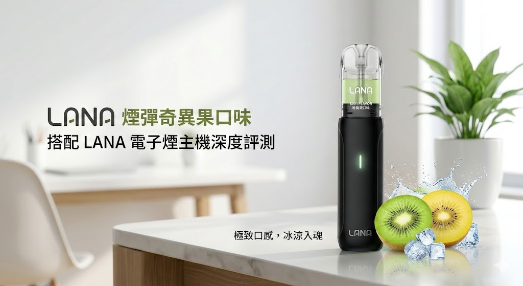 【LANA 煙彈奇異果口味】沁涼果香首選！搭配 LANA 電子煙主機深度評測